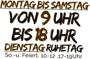 Montag bis SamstagVON 9 Uhrbis 18 UhrDienstag RuhetagSo.-u. Feiert. 10-12 ,17-19Uhr