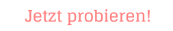 Jetzt probieren!